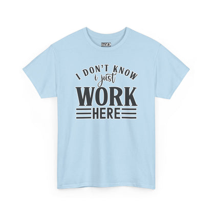 "I Don’t Know, I Just Work Here" Funny Office Shirt – Sarcastic & Relatable Work Humor T-Shirt for Overwhelmed Employees