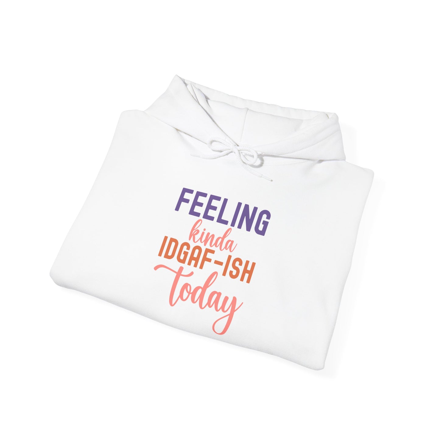 Feeling Kinda IDGAF-ish Today Hoodie Funny and Sassy Graphic Available in Multiple Colors & Sizes