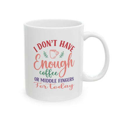 I Don’t Have Enough Coffee or Middle Fingers Mug - Funny Ceramic Coffee Cup