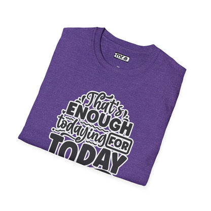 "That's Enough Todaying for Today" Funny & Relatable T-Shirt – Chill Vibes, Self-Care Humor Tee for Overwhelmed Souls
