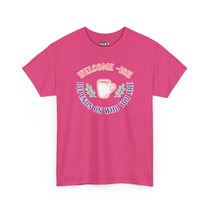 "Welcome-ish: Depends on Who You Are" Funny & Ironic Graphic Tee – Sarcastic Welcome Shirt for Mood-Based Hospitality