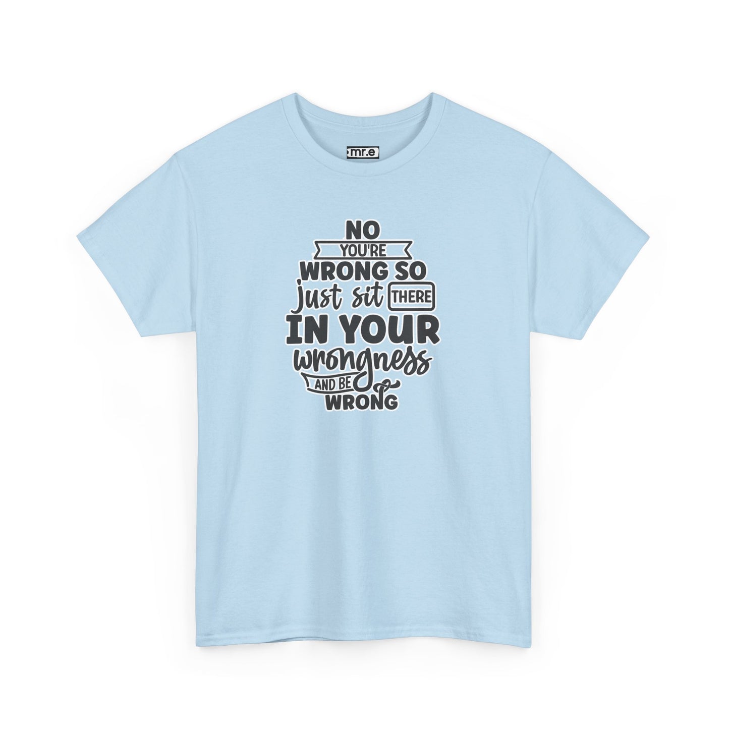 No, You're Wrong T-Shirt – Funny and Sarcastic Tee for Humor Lovers