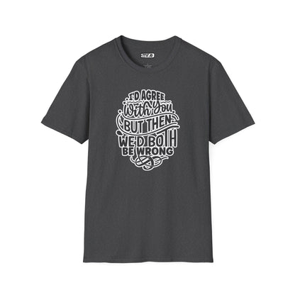 "I’d Agree With You But Then We’d Both Be Wrong" Funny Philosophy Tee – Sarcastic & Witty Graphic T-Shirt for Dry Humor Lovers