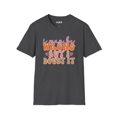 "I May Be Wrong But I Doubt It" Sassy & Confident T-Shirt – Witty, Bold Tee for the Unapologetically Self-Assured