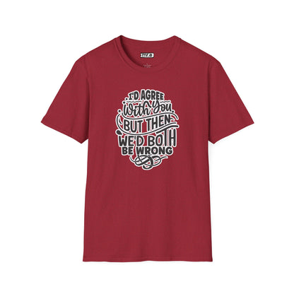 "I’d Agree With You But Then We’d Both Be Wrong" Funny Philosophy Tee – Sarcastic & Witty Graphic T-Shirt for Dry Humor Lovers
