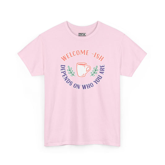 "Welcome-ish: Depends on Who You Are" Funny & Ironic Graphic Tee – Sarcastic Welcome Shirt for Mood-Based Hospitality