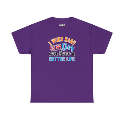 I Work Hard So My Dog Can Have a Better Life T-Shirt – Fun & Stylish Dog Lover Tee