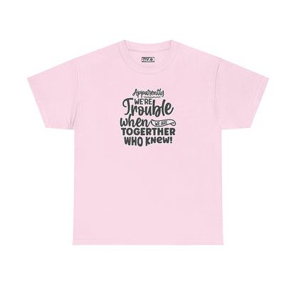 "Apparently We're Trouble When We Are Together… Who Knew?" Funny & Flirty Graphic Tee – Couple Humor Shirt for Playful Partners