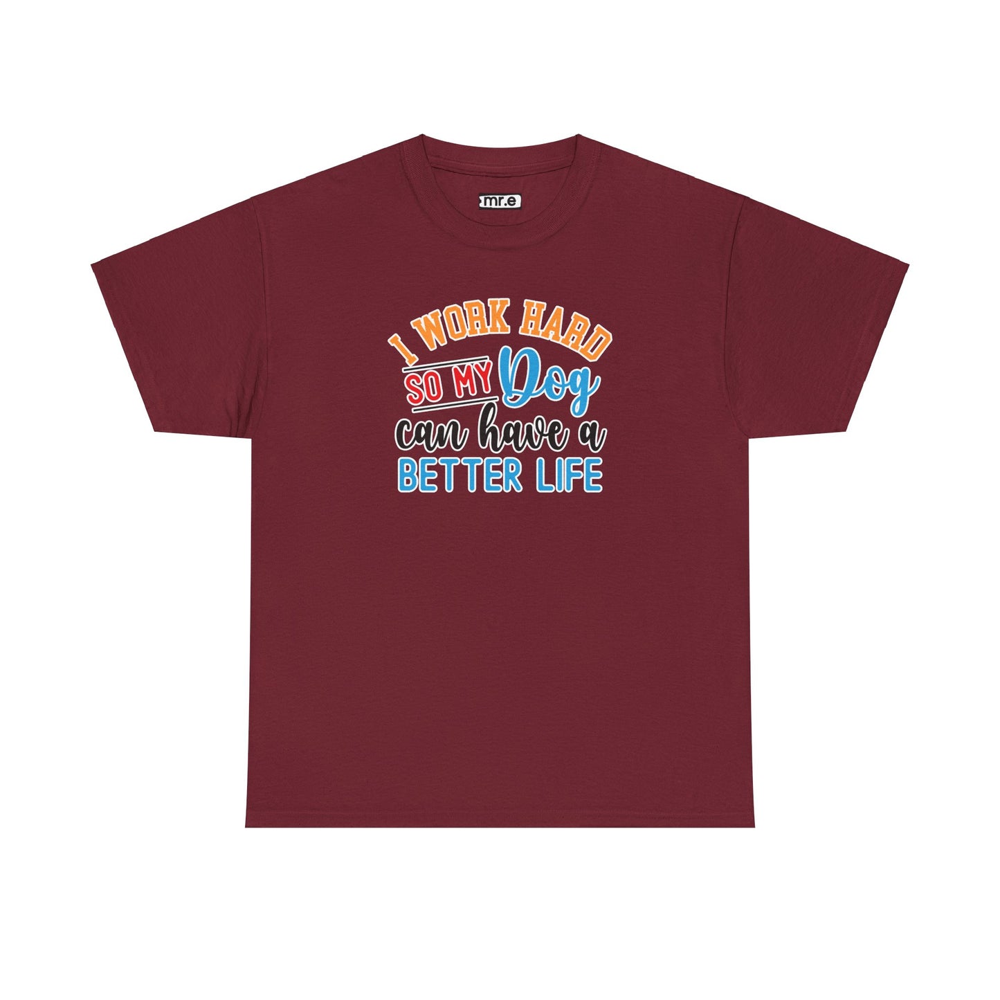 I Work Hard So My Dog Can Have a Better Life T-Shirt – Fun & Stylish Dog Lover Tee