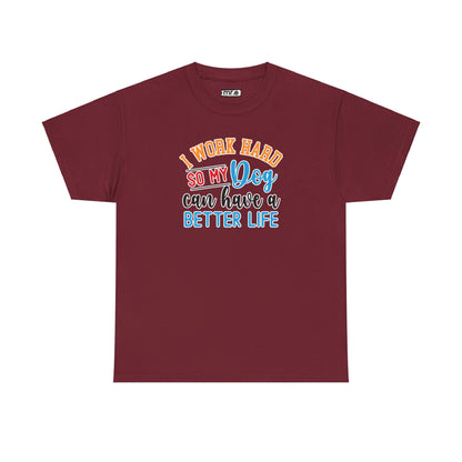 I Work Hard So My Dog Can Have a Better Life T-Shirt – Fun & Stylish Dog Lover Tee