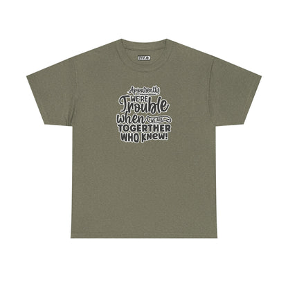"Apparently We're Trouble When We Are Together… Who Knew?" Funny & Flirty Graphic Tee – Couple Humor Shirt for Playful Partners