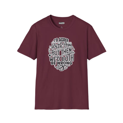 "I’d Agree With You But Then We’d Both Be Wrong" Funny Philosophy Tee – Sarcastic & Witty Graphic T-Shirt for Dry Humor Lovers