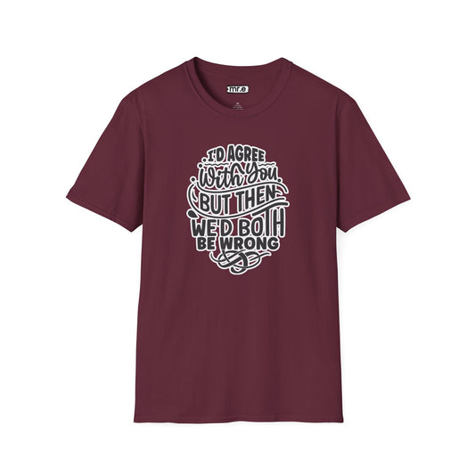 "I’d Agree With You But Then We’d Both Be Wrong" Funny Philosophy Tee – Sarcastic & Witty Graphic T-Shirt for Dry Humor Lovers
