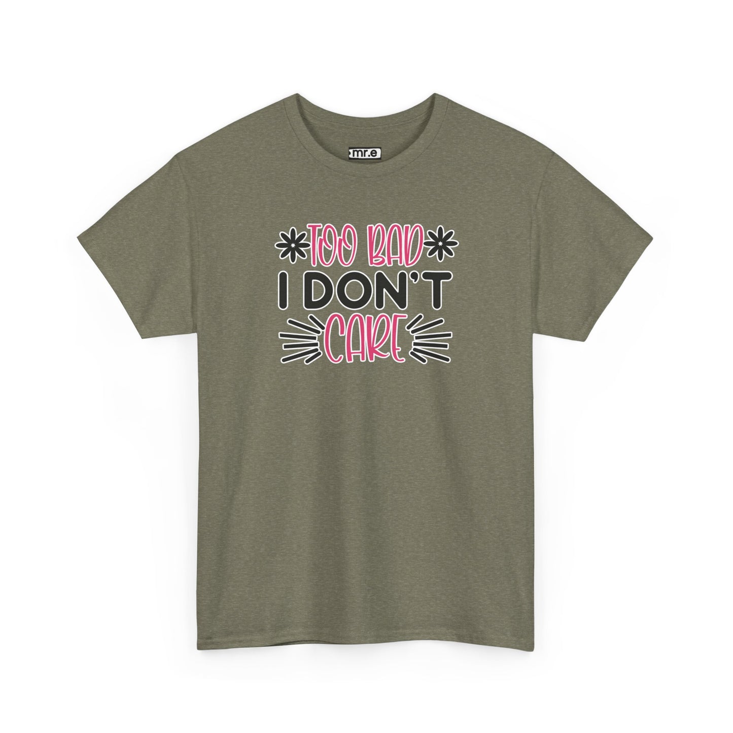 "Too Bad I Don’t Care" Sarcastic Confidence Tee – Bold & Attitude-Forward Graphic Shirt for Unbothered Vibes, Dry Wit & Chill Energy