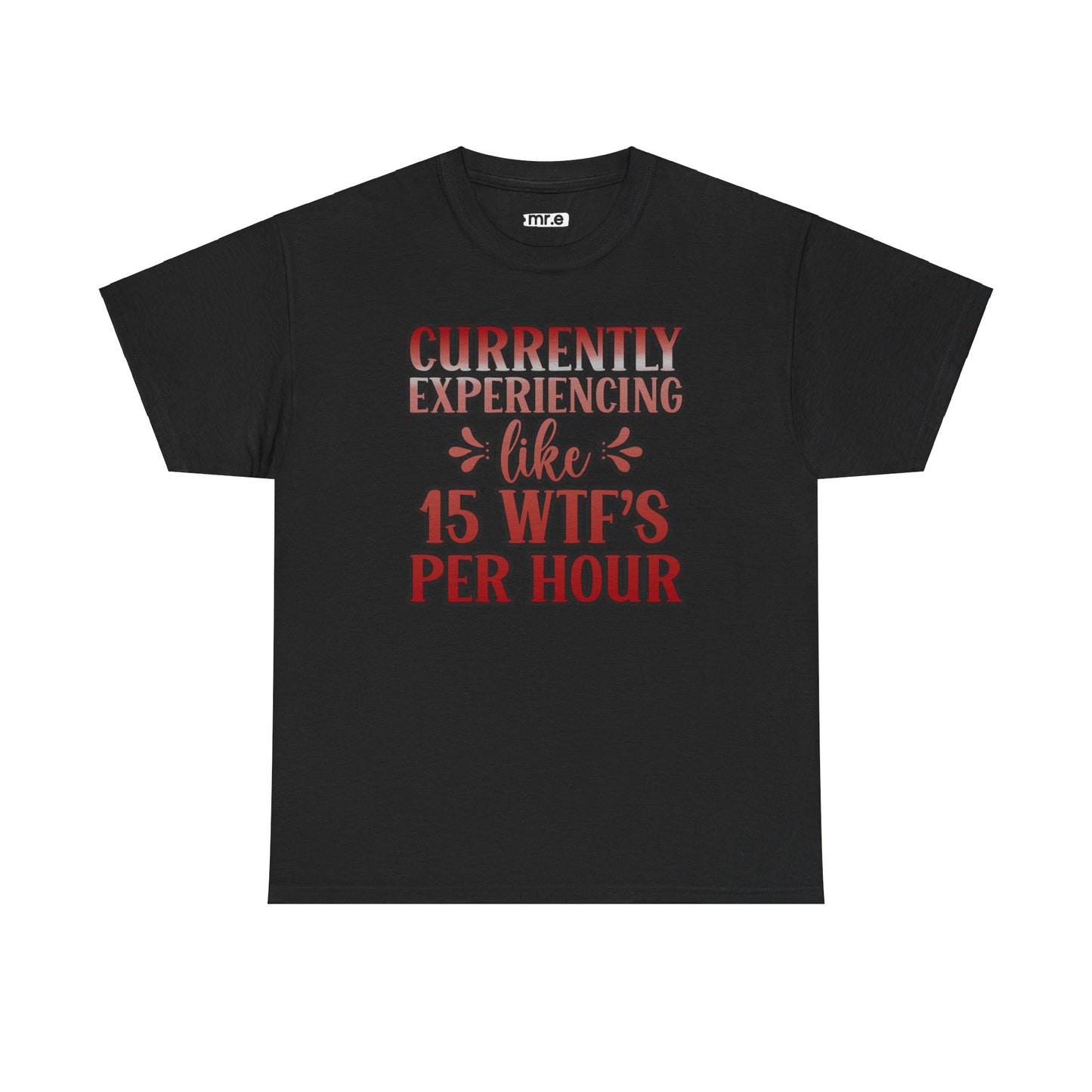 Currently Experiencing Like 15 WTF's Per Hour T-Shirt – Funny & Bold Statement Tee