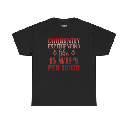 Currently Experiencing Like 15 WTF's Per Hour T-Shirt – Funny & Bold Statement Tee