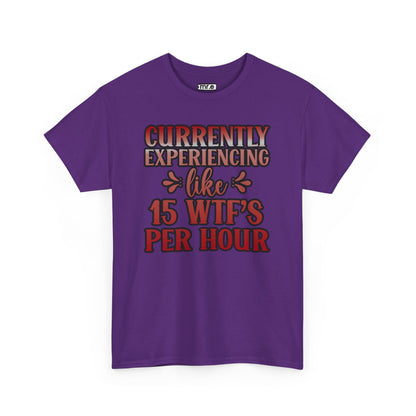 Currently Experiencing Like 15 WTF's Per Hour T-Shirt – Funny & Bold Statement Tee