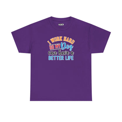 "I Work Hard So My Dog Can Have a Better Life" Funny Pet Lover Tee – Heartwarming & Hilarious Graphic Shirt for Dog Moms, Dads & Puppies' Favorite Humans