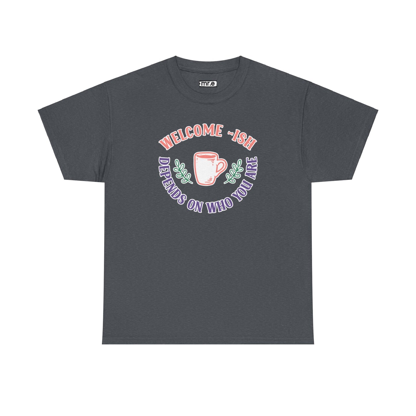 Welcome-Ish T-Shirt – Quirky & Fun Greeting Tee for Everyday Comfort