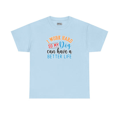 "I Work Hard So My Dog Can Have a Better Life" Funny Pet Lover Tee – Heartwarming & Hilarious Graphic Shirt for Dog Moms, Dads & Puppies' Favorite Humans