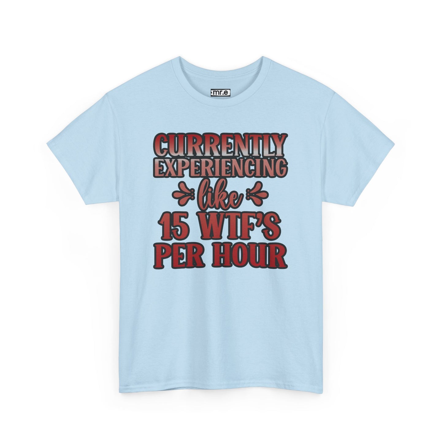 Currently Experiencing Like 15 WTF's Per Hour T-Shirt – Funny & Bold Statement Tee