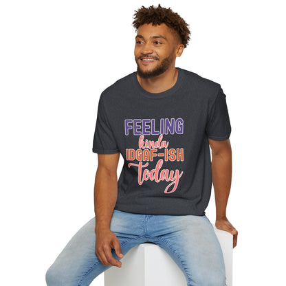 "Feeling Kinda IDGAF-ish Today" T-Shirt – Chill & Sarcastic Humor Tee, Ironic Attitude Graphic for Lazy Days, Casual Wear & Gift Ideas