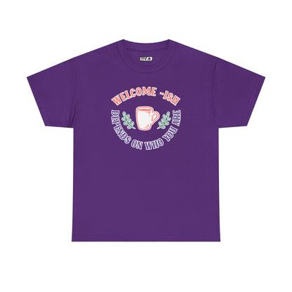 "Welcome-ish: Depends on Who You Are" Funny & Ironic Graphic Tee – Sarcastic Welcome Shirt for Mood-Based Hospitality