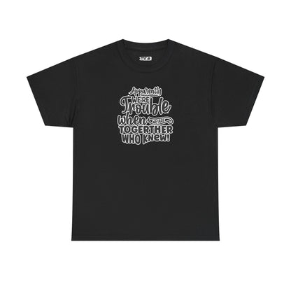 "Apparently We're Trouble When We Are Together… Who Knew?" Funny & Flirty Graphic Tee – Couple Humor Shirt for Playful Partners