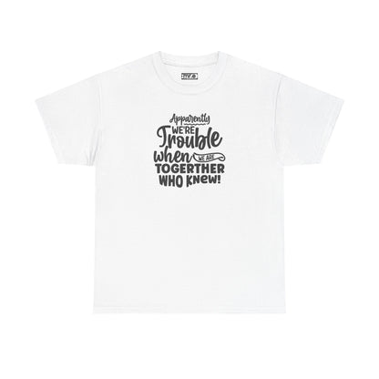 "Apparently We're Trouble When We Are Together… Who Knew?" Funny & Flirty Graphic Tee – Couple Humor Shirt for Playful Partners
