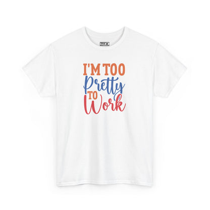 I'm Too Pretty to Work T-Shirt – Fun & Flirty Statement Tee