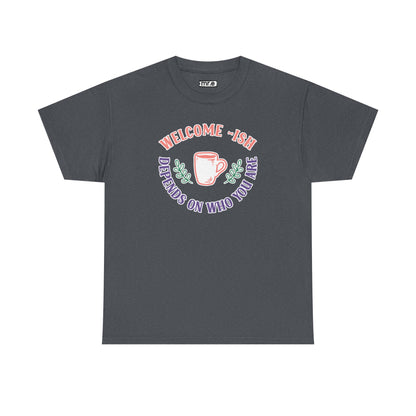 "Welcome-ish: Depends on Who You Are" Funny & Ironic Graphic Tee – Sarcastic Welcome Shirt for Mood-Based Hospitality