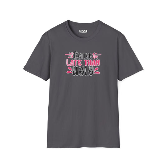 Sarcastic Funny T-Shirt - “Better Late Than Ugly” Gift Tee, Witty Statement Clothing, Humorous Apparel