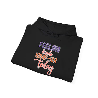 Feeling Kinda IDGAF-ish Today Hoodie Funny and Sassy Graphic Available in Multiple Colors & Sizes