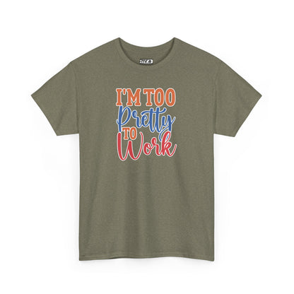 I'm Too Pretty to Work T-Shirt – Fun & Flirty Statement Tee