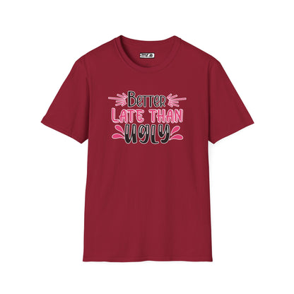 Sarcastic Funny T-Shirt - “Better Late Than Ugly” Gift Tee, Witty Statement Clothing, Humorous Apparel