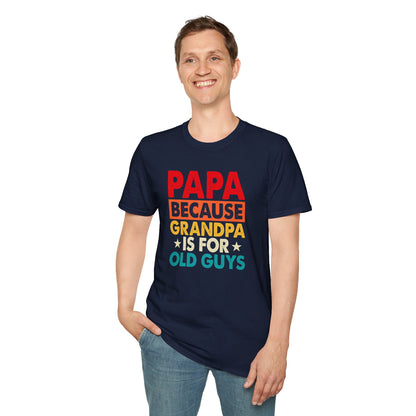 "Papa Because Grandpa Is for Old Guys" Funny Dad & Grandpa Humor T-Shirt – Ironic Family Gift Tee for Dads, Pops & Proud Papa Vibes