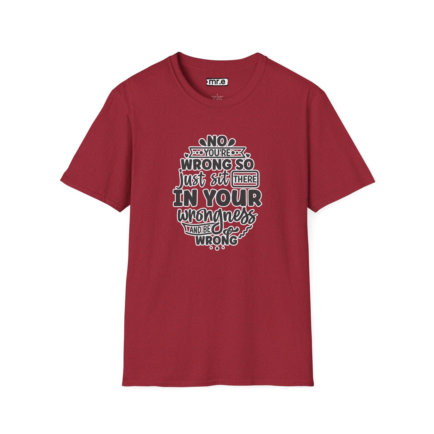 "No, You're Wrong — Just Sit There in Your Wrongness and Be Wrong" Funny Sarcastic Shirt – Bold & Hilarious Rejection Tee for Overthinkers, Debaters & Sassy Souls
