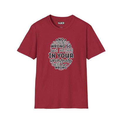 "No, You're Wrong — Just Sit There in Your Wrongness and Be Wrong" Funny Sarcastic Shirt – Bold & Hilarious Rejection Tee for Overthinkers, Debaters & Sassy Souls