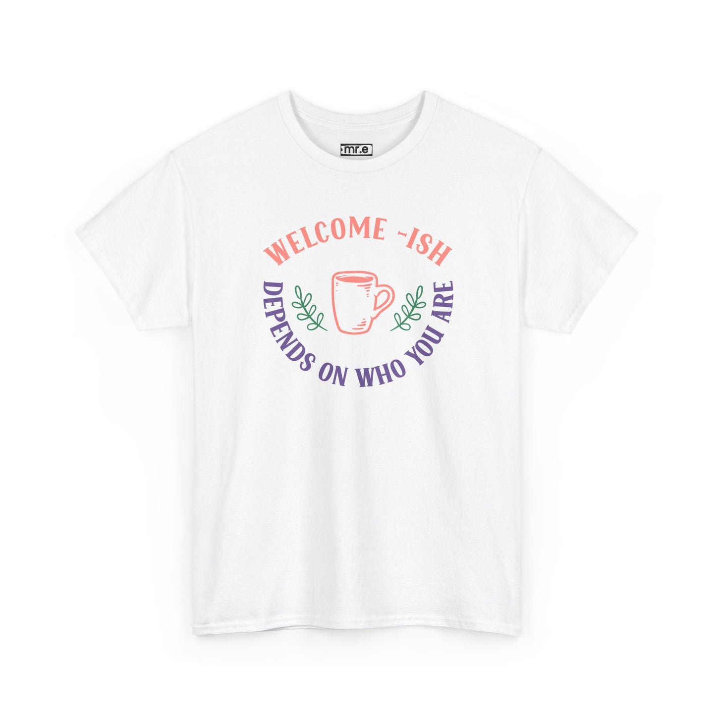 "Welcome-ish: Depends on Who You Are" Funny & Ironic Graphic Tee – Sarcastic Welcome Shirt for Mood-Based Hospitality