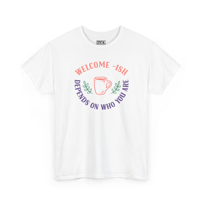 "Welcome-ish: Depends on Who You Are" Funny & Ironic Graphic Tee – Sarcastic Welcome Shirt for Mood-Based Hospitality