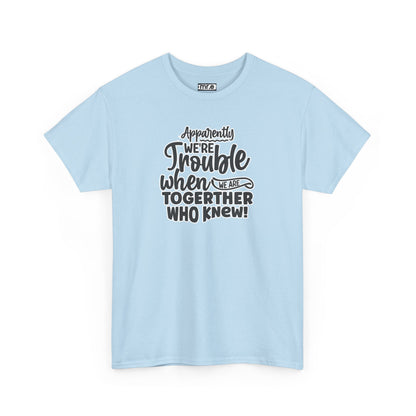 Apparently We're Trouble T-Shirt – Fun & Bold Friendship Tee