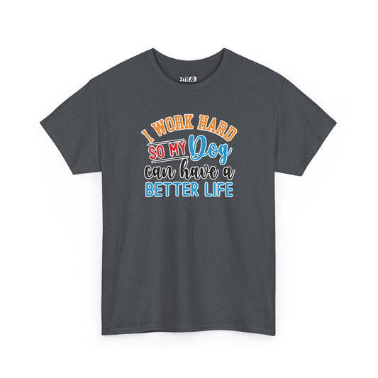 "I Work Hard So My Dog Can Have a Better Life" Funny Pet Lover Tee – Heartwarming & Hilarious Graphic Shirt for Dog Moms, Dads & Puppies' Favorite Humans