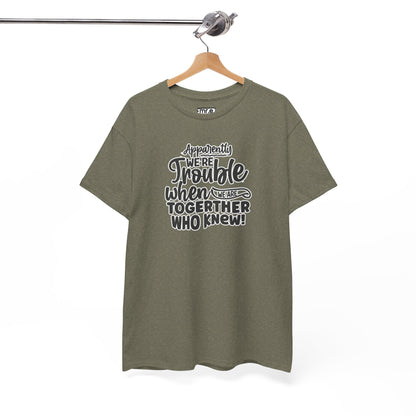 "Apparently We're Trouble When We Are Together… Who Knew?" Funny & Flirty Graphic Tee – Couple Humor Shirt for Playful Partners