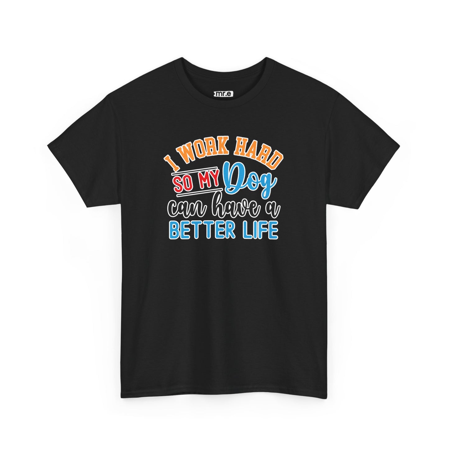 I Work Hard So My Dog Can Have a Better Life T-Shirt – Fun & Stylish Dog Lover Tee