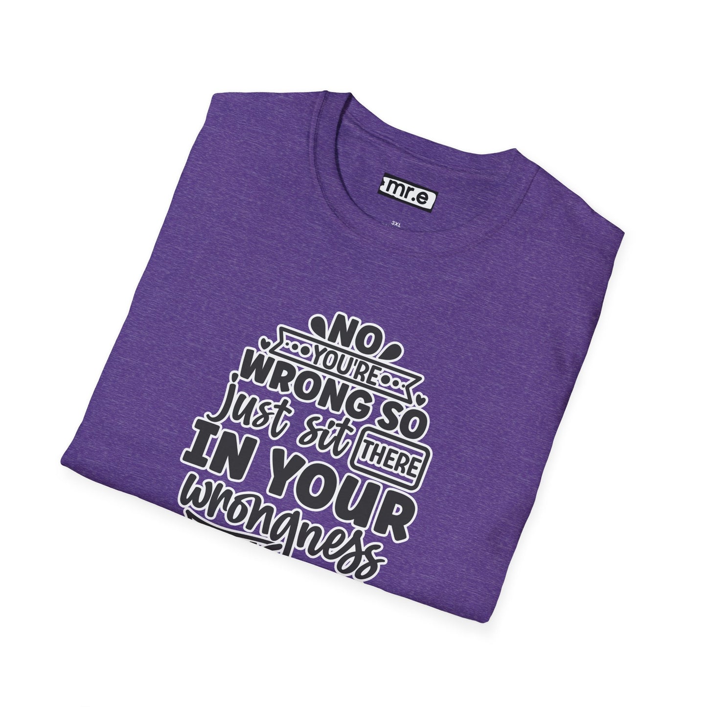 "No, You're Wrong — Just Sit There in Your Wrongness and Be Wrong" Funny Sarcastic Shirt – Bold & Hilarious Rejection Tee for Overthinkers, Debaters & Sassy Souls