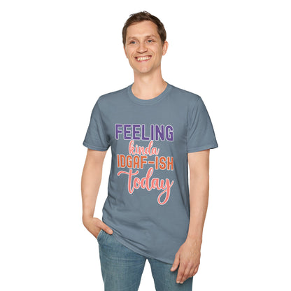 Feeling Kinda IDGAF-ish Today T-Shirt Funny and Sassy Graphic Tee Available in Multiple Colors & Sizes