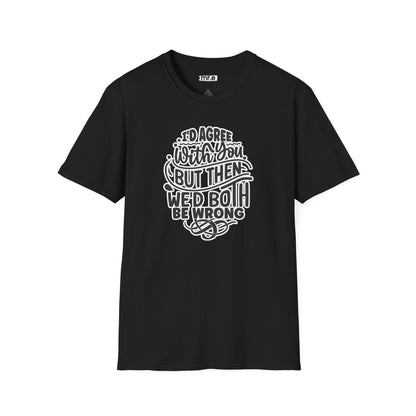 "I’d Agree With You But Then We’d Both Be Wrong" Funny Philosophy Tee – Sarcastic & Witty Graphic T-Shirt for Dry Humor Lovers