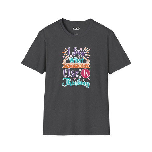 "I Say What Everybody Else Is Thinking" Funny T-Shirt – Bold & Relatable Quirky Tee for Sassy, Honest Souls Who Speak the Unspeakable