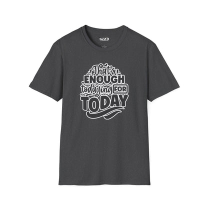 "That's Enough Todaying for Today" Funny & Relatable T-Shirt – Chill Vibes, Self-Care Humor Tee for Overwhelmed Souls